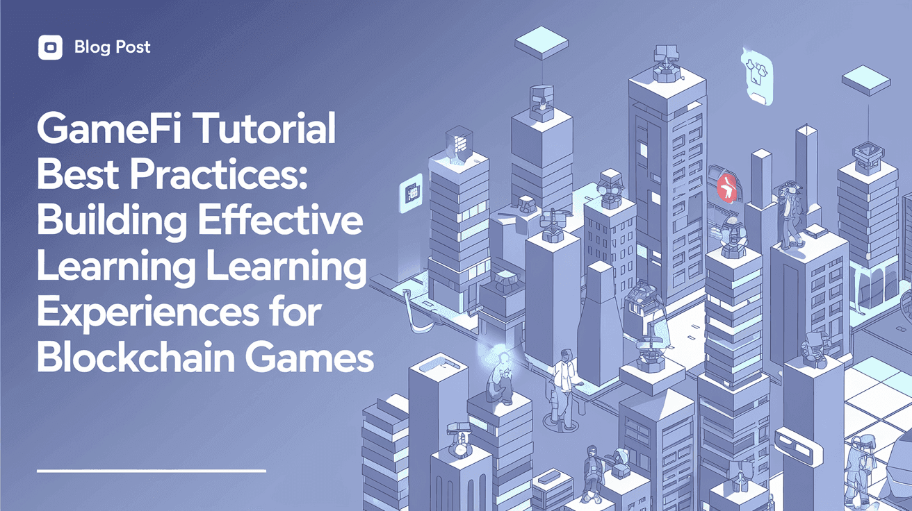 GameFi Tutorial Best Practices: Building Effective Learning Experiences for Blockchain Games