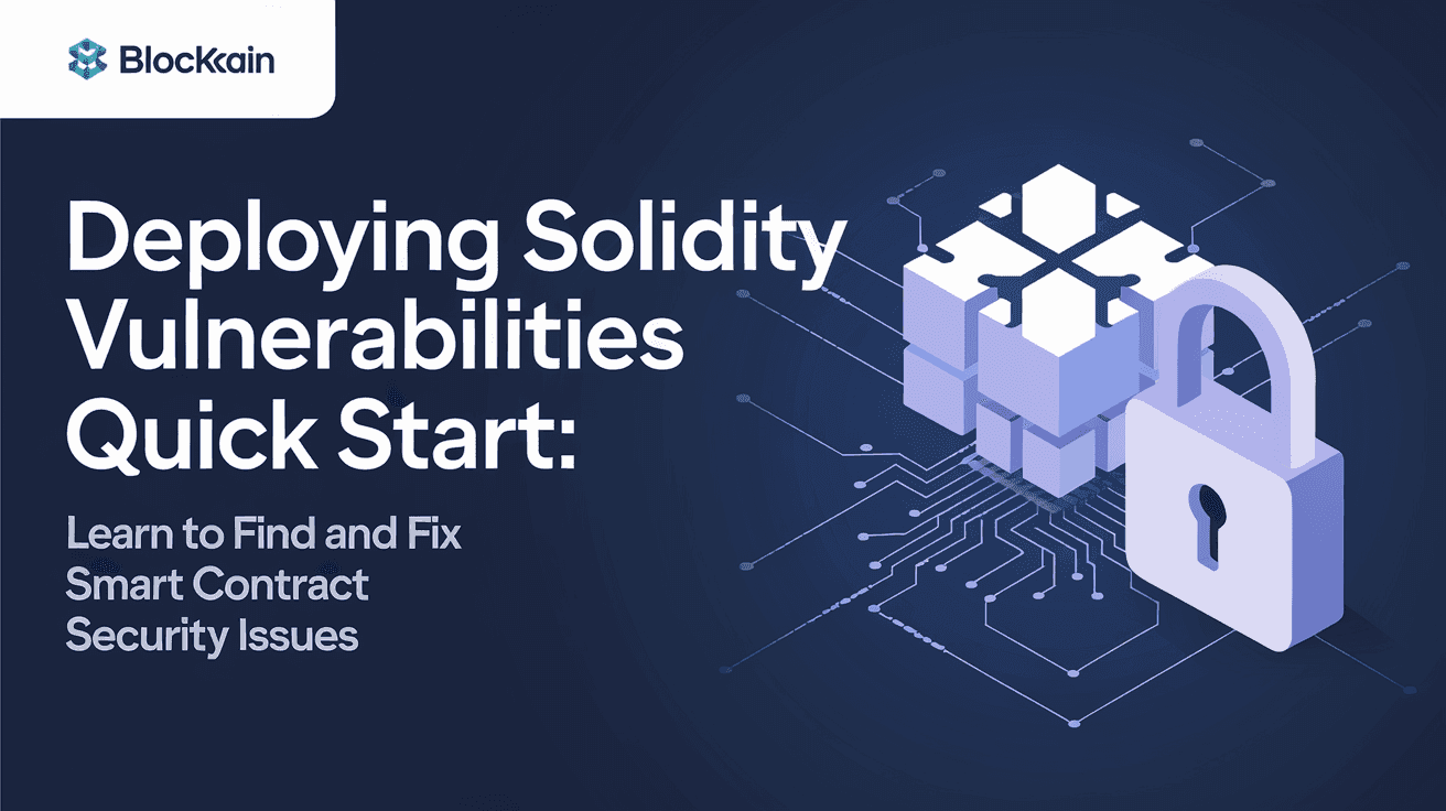 Deploying Solidity Vulnerabilities Quick Start: Learn to Find and Fix Smart Contract Security Issues
