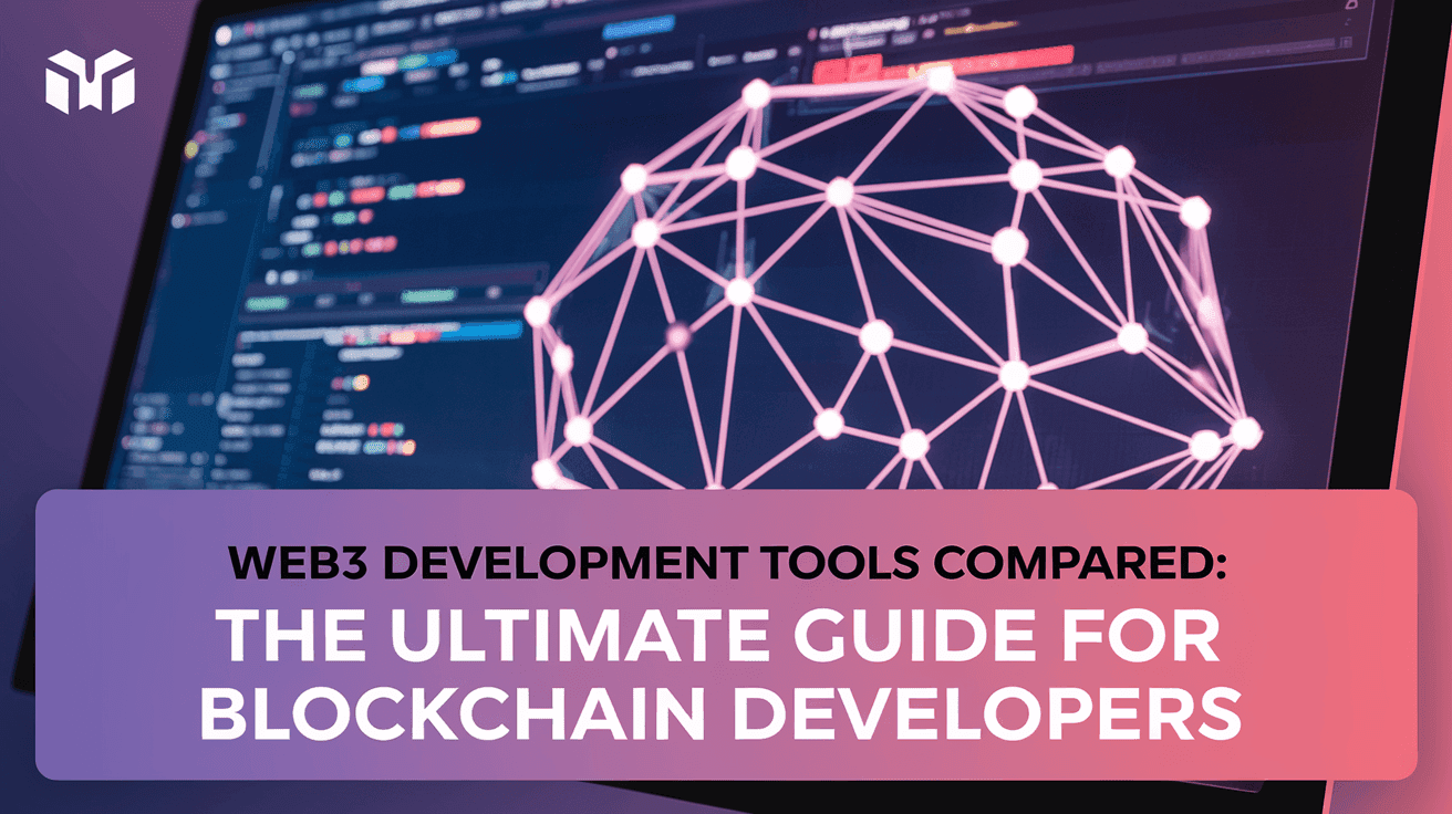 Web3 Development Tools Compared: The Ultimate Guide for Blockchain Developers