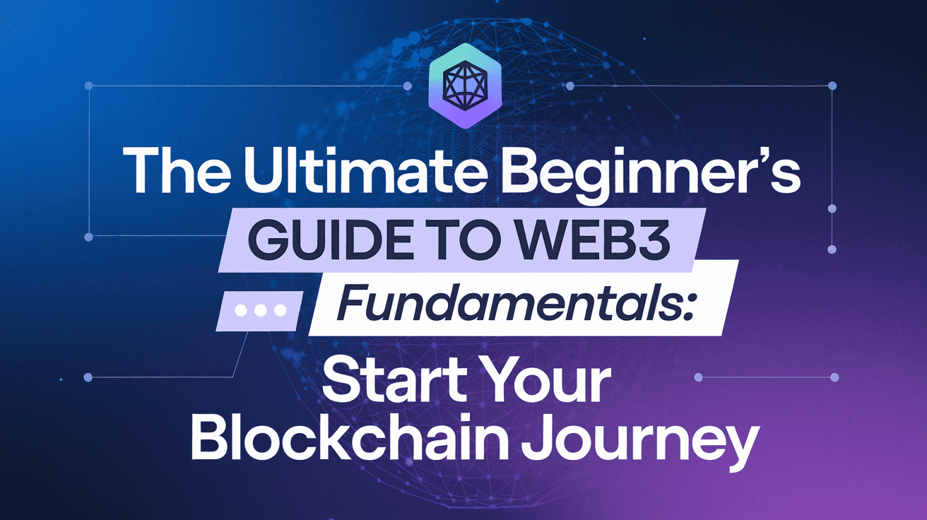 The Ultimate Beginner's Guide to Web3 Fundamentals: Start Your Blockchain Journey