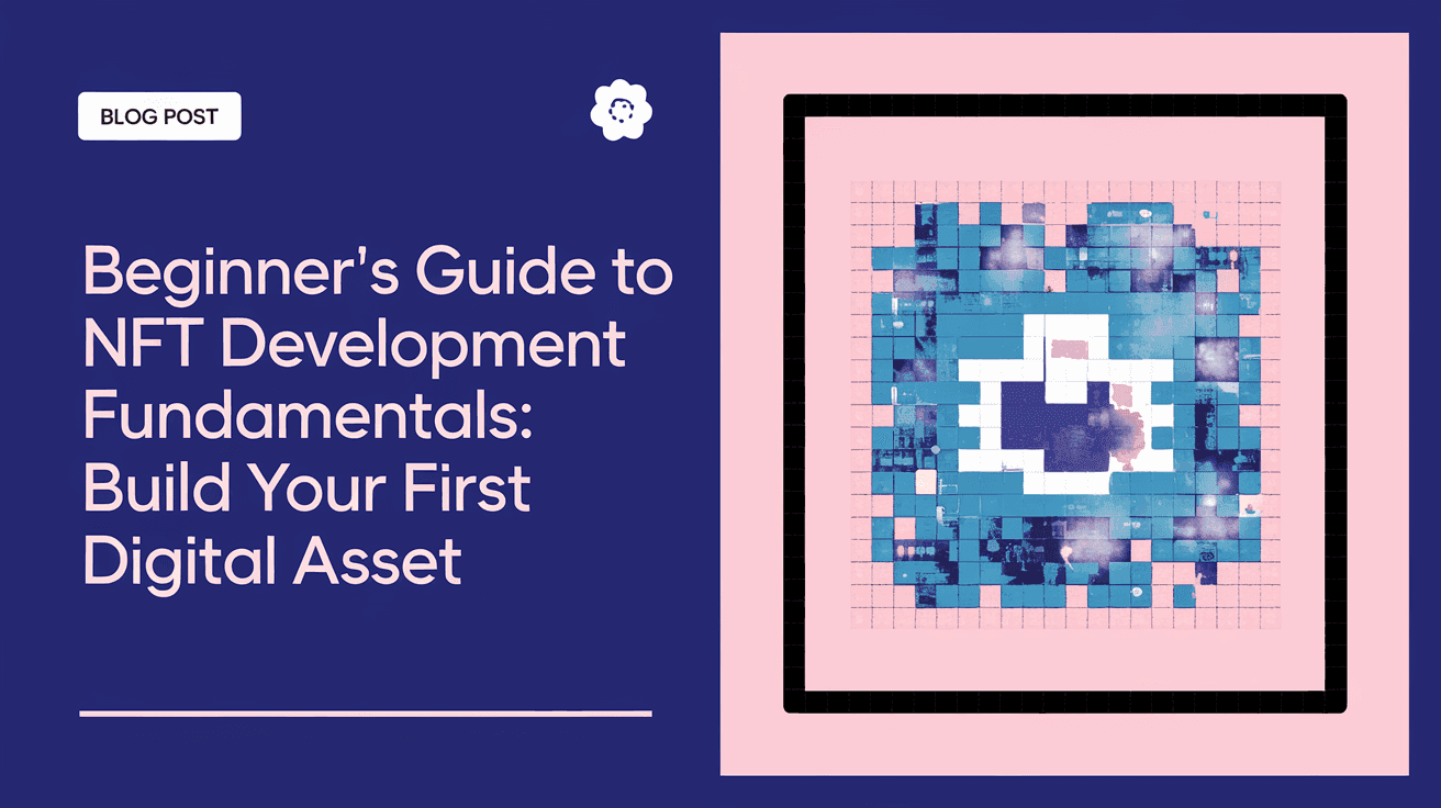 Beginner's Guide to NFT Development Fundamentals: Build Your First Digital Asset